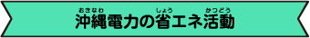 沖縄電力の省エネ活動