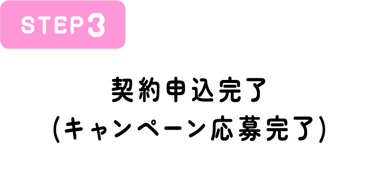 STEP3 契約申込完了(キャンペーン応募完了)
