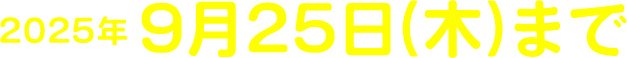 2025年9月25日（木）まで