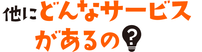 他にどんなサービスがあるの?