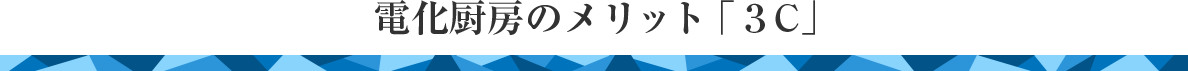 電化厨房のメリット「３Ｃ」