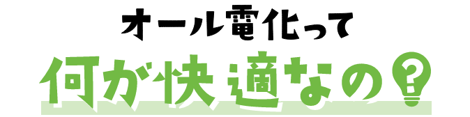 オール電化って何が快適なの?