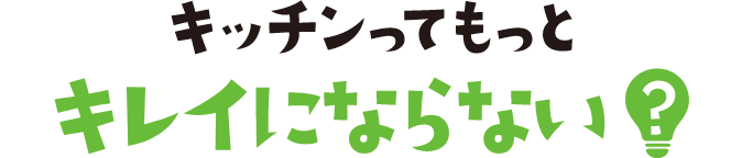 キッチンってもっとキレイにならない?