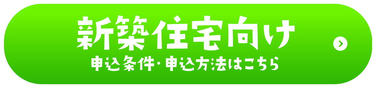 新築住宅向け　申込条件・申込方法はこちら